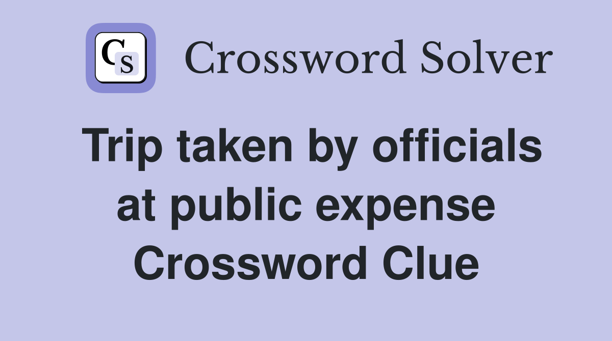Trip taken by officials at public expense Crossword Clue Answers